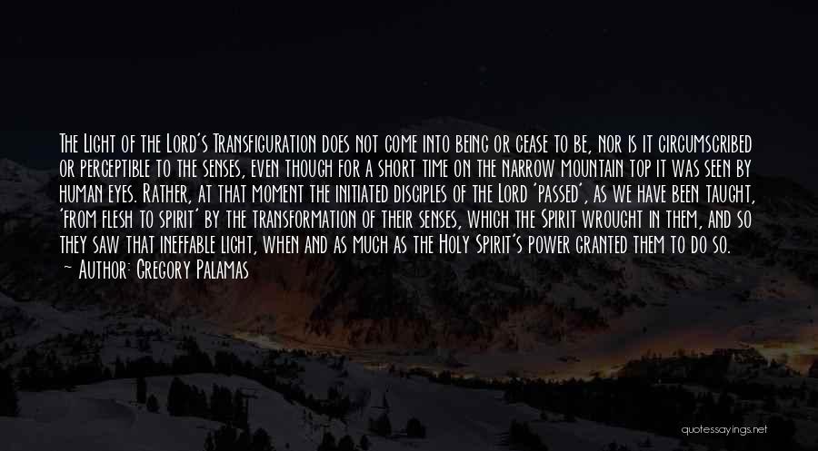 Gregory Palamas Quotes: The Light Of The Lord's Transfiguration Does Not Come Into Being Or Cease To Be, Nor Is It Circumscribed Or