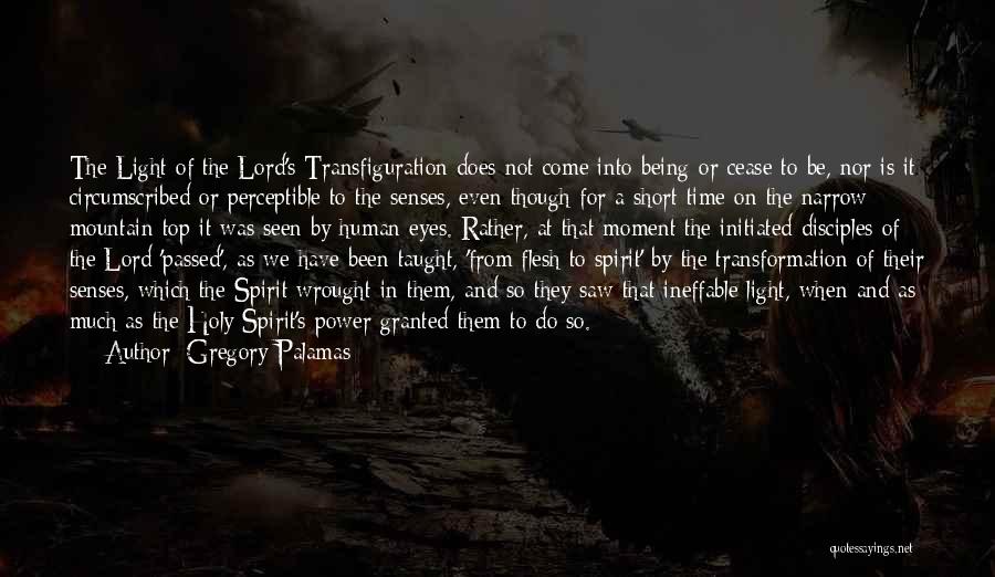 Gregory Palamas Quotes: The Light Of The Lord's Transfiguration Does Not Come Into Being Or Cease To Be, Nor Is It Circumscribed Or