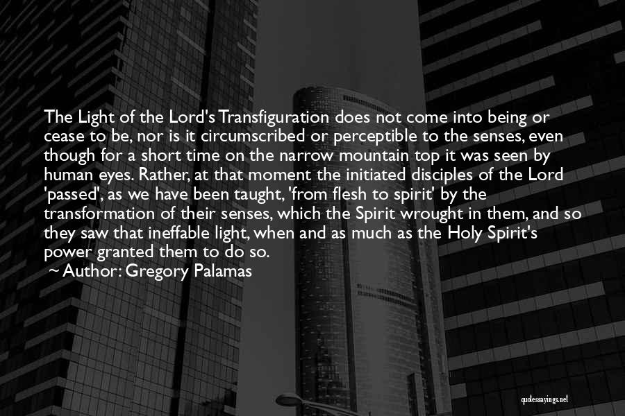 Gregory Palamas Quotes: The Light Of The Lord's Transfiguration Does Not Come Into Being Or Cease To Be, Nor Is It Circumscribed Or