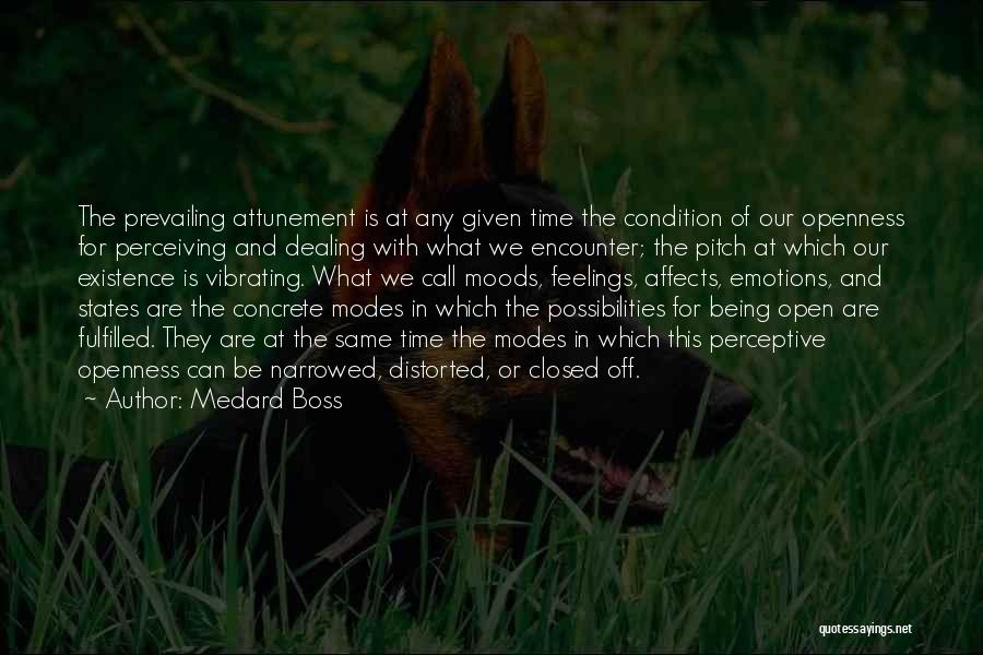 Medard Boss Quotes: The Prevailing Attunement Is At Any Given Time The Condition Of Our Openness For Perceiving And Dealing With What We