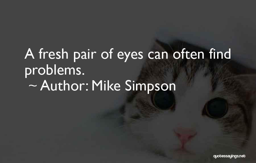 Mike Simpson Quotes: A Fresh Pair Of Eyes Can Often Find Problems.