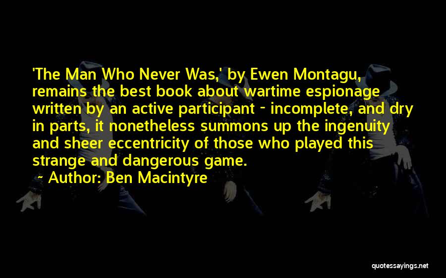 Ben Macintyre Quotes: 'the Man Who Never Was,' By Ewen Montagu, Remains The Best Book About Wartime Espionage Written By An Active Participant