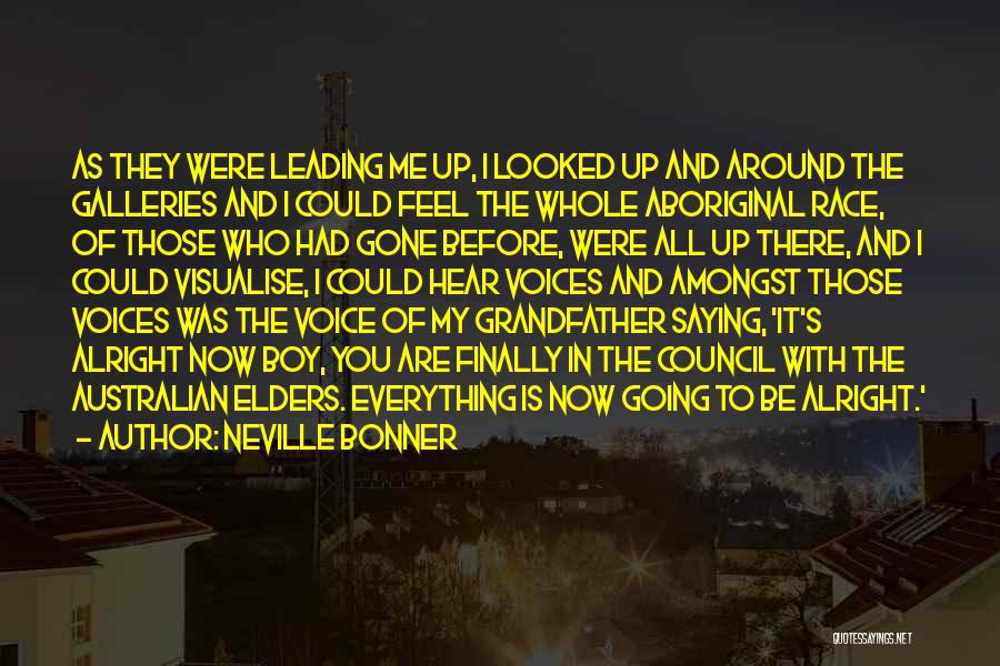 Neville Bonner Quotes: As They Were Leading Me Up, I Looked Up And Around The Galleries And I Could Feel The Whole Aboriginal