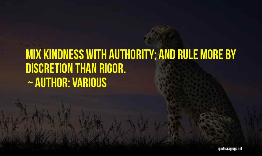 Various Quotes: Mix Kindness With Authority; And Rule More By Discretion Than Rigor.