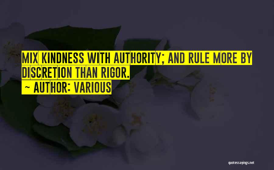 Various Quotes: Mix Kindness With Authority; And Rule More By Discretion Than Rigor.