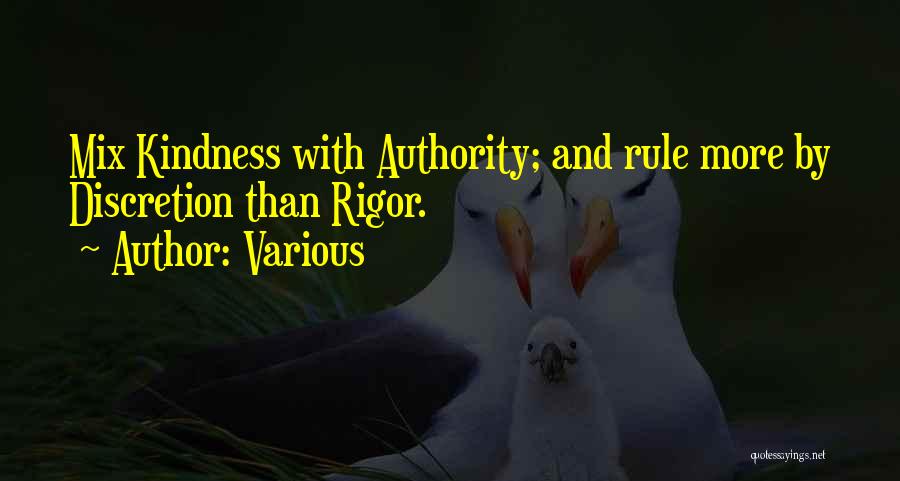 Various Quotes: Mix Kindness With Authority; And Rule More By Discretion Than Rigor.