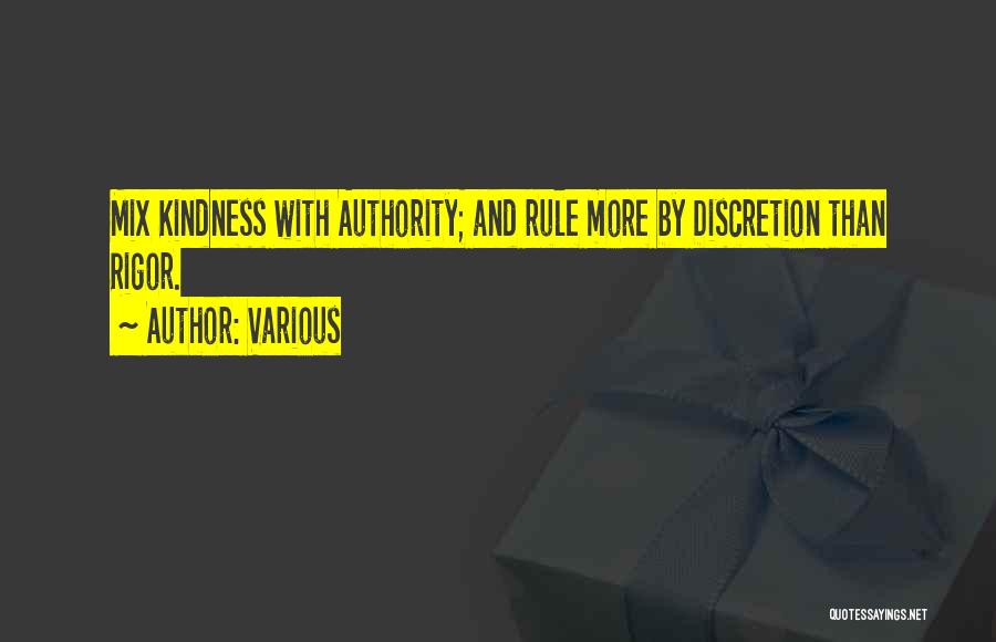 Various Quotes: Mix Kindness With Authority; And Rule More By Discretion Than Rigor.