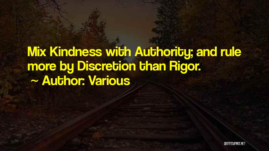 Various Quotes: Mix Kindness With Authority; And Rule More By Discretion Than Rigor.