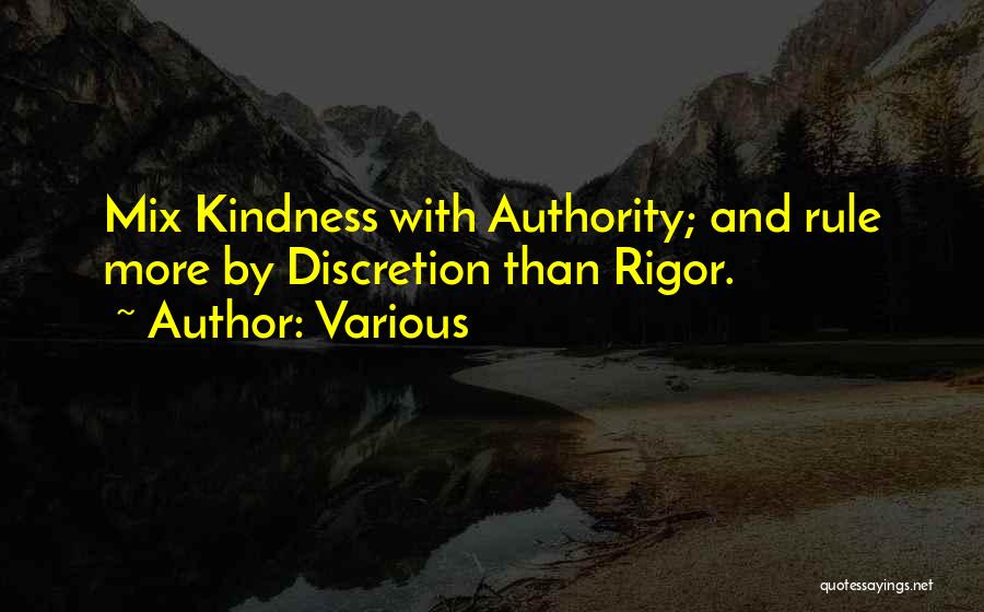 Various Quotes: Mix Kindness With Authority; And Rule More By Discretion Than Rigor.