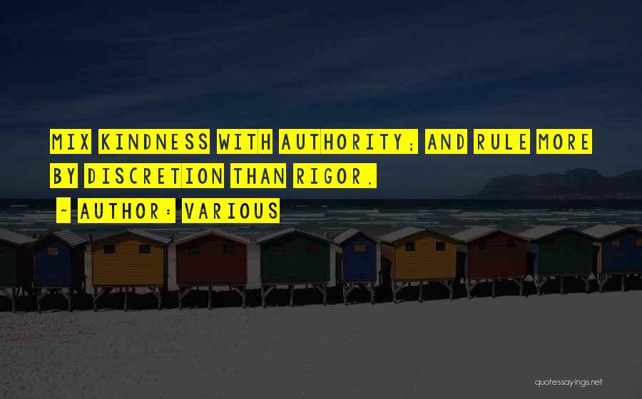 Various Quotes: Mix Kindness With Authority; And Rule More By Discretion Than Rigor.