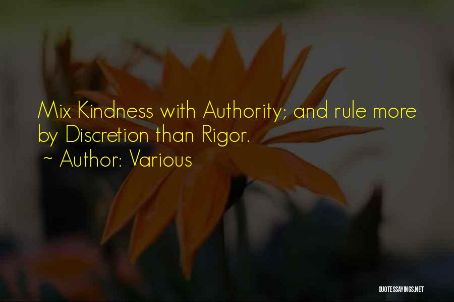 Various Quotes: Mix Kindness With Authority; And Rule More By Discretion Than Rigor.