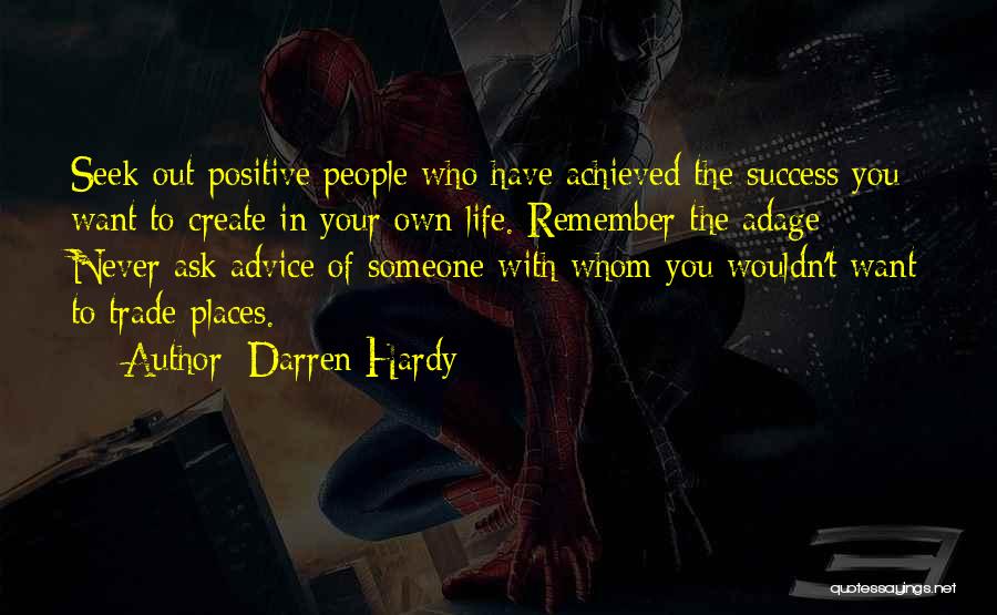 Darren Hardy Quotes: Seek Out Positive People Who Have Achieved The Success You Want To Create In Your Own Life. Remember The Adage: