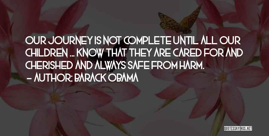 Barack Obama Quotes: Our Journey Is Not Complete Until All Our Children ... Know That They Are Cared For And Cherished And Always