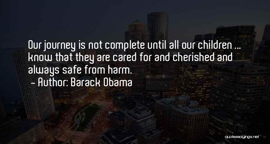 Barack Obama Quotes: Our Journey Is Not Complete Until All Our Children ... Know That They Are Cared For And Cherished And Always