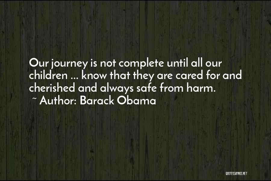 Barack Obama Quotes: Our Journey Is Not Complete Until All Our Children ... Know That They Are Cared For And Cherished And Always