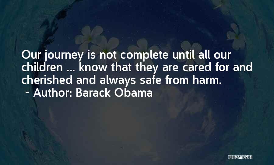 Barack Obama Quotes: Our Journey Is Not Complete Until All Our Children ... Know That They Are Cared For And Cherished And Always