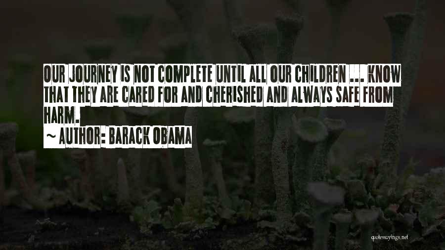 Barack Obama Quotes: Our Journey Is Not Complete Until All Our Children ... Know That They Are Cared For And Cherished And Always