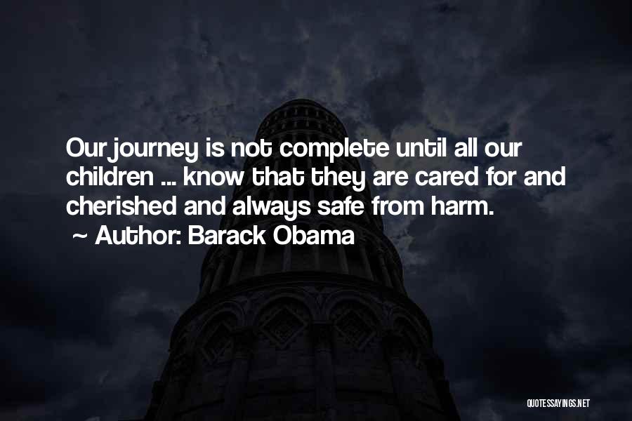 Barack Obama Quotes: Our Journey Is Not Complete Until All Our Children ... Know That They Are Cared For And Cherished And Always