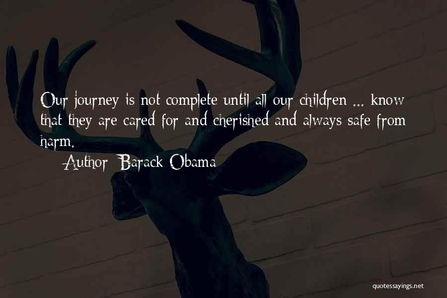 Barack Obama Quotes: Our Journey Is Not Complete Until All Our Children ... Know That They Are Cared For And Cherished And Always