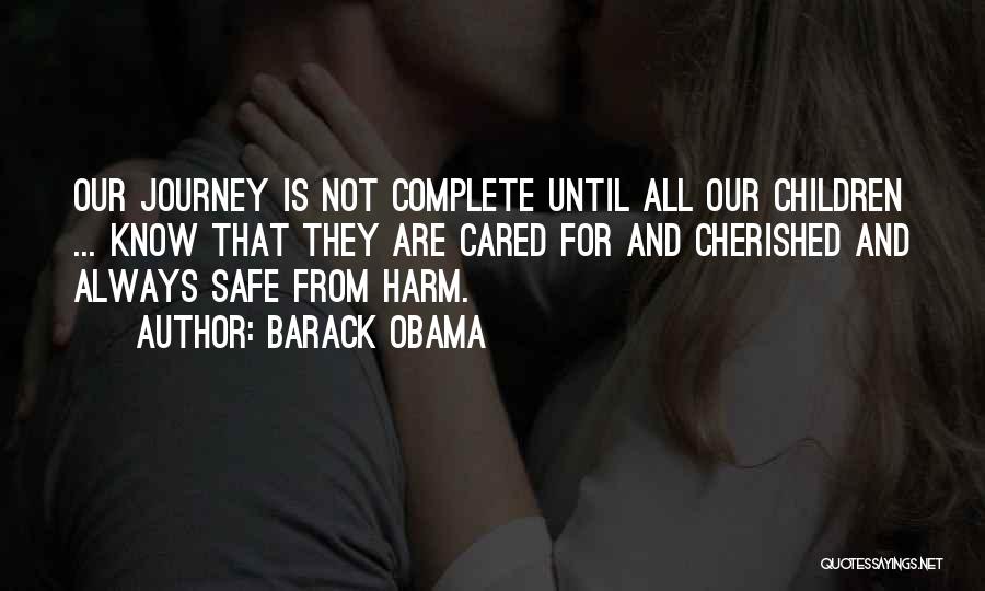 Barack Obama Quotes: Our Journey Is Not Complete Until All Our Children ... Know That They Are Cared For And Cherished And Always