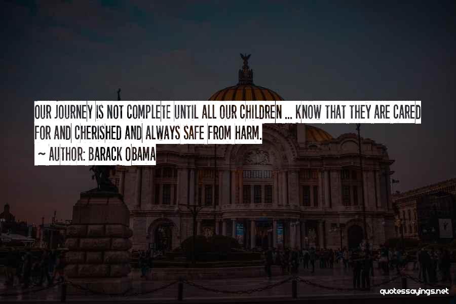 Barack Obama Quotes: Our Journey Is Not Complete Until All Our Children ... Know That They Are Cared For And Cherished And Always