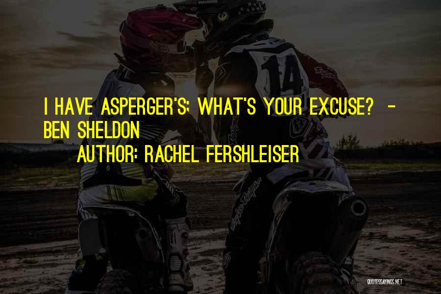 Rachel Fershleiser Quotes: I Have Asperger's; What's Your Excuse? - Ben Sheldon