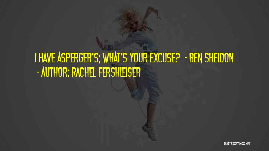 Rachel Fershleiser Quotes: I Have Asperger's; What's Your Excuse? - Ben Sheldon