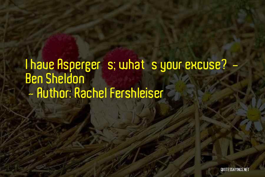 Rachel Fershleiser Quotes: I Have Asperger's; What's Your Excuse? - Ben Sheldon