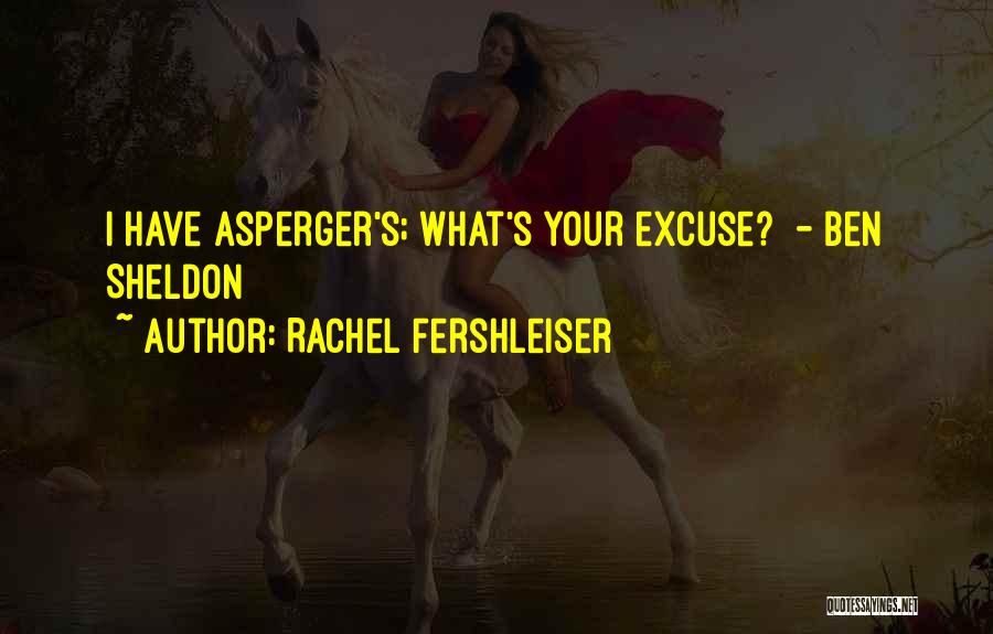 Rachel Fershleiser Quotes: I Have Asperger's; What's Your Excuse? - Ben Sheldon