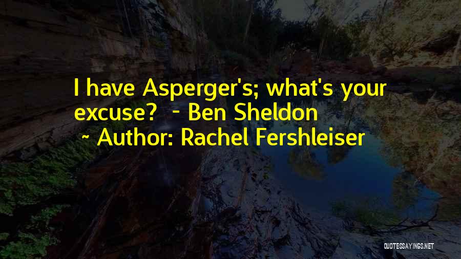 Rachel Fershleiser Quotes: I Have Asperger's; What's Your Excuse? - Ben Sheldon