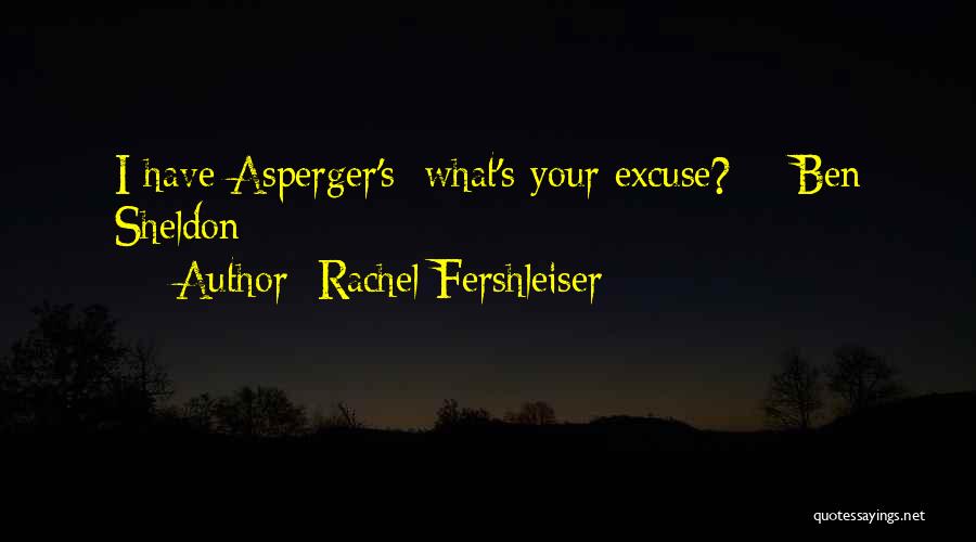 Rachel Fershleiser Quotes: I Have Asperger's; What's Your Excuse? - Ben Sheldon