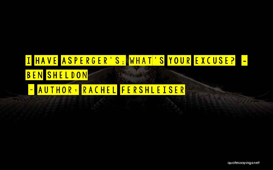 Rachel Fershleiser Quotes: I Have Asperger's; What's Your Excuse? - Ben Sheldon