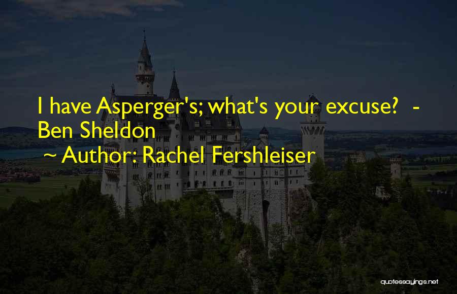 Rachel Fershleiser Quotes: I Have Asperger's; What's Your Excuse? - Ben Sheldon