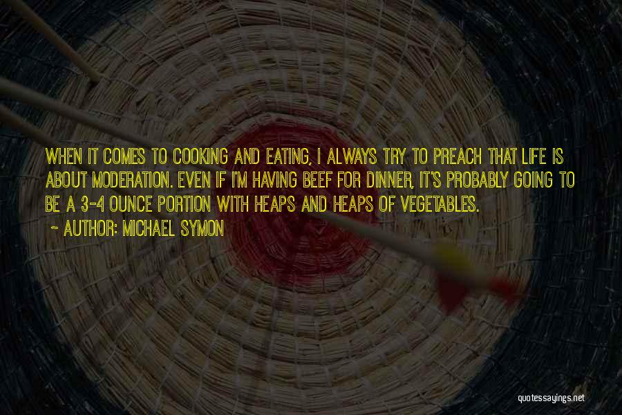 Michael Symon Quotes: When It Comes To Cooking And Eating, I Always Try To Preach That Life Is About Moderation. Even If I'm
