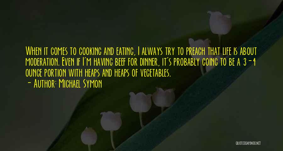 Michael Symon Quotes: When It Comes To Cooking And Eating, I Always Try To Preach That Life Is About Moderation. Even If I'm