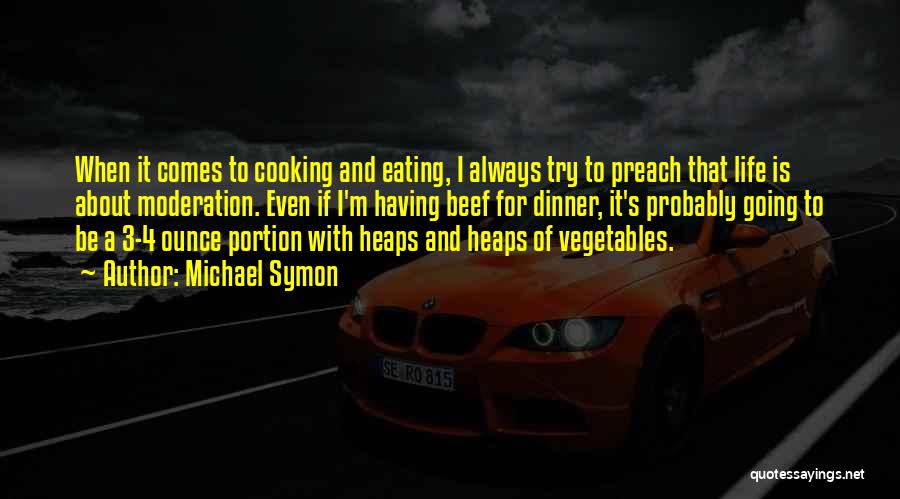 Michael Symon Quotes: When It Comes To Cooking And Eating, I Always Try To Preach That Life Is About Moderation. Even If I'm