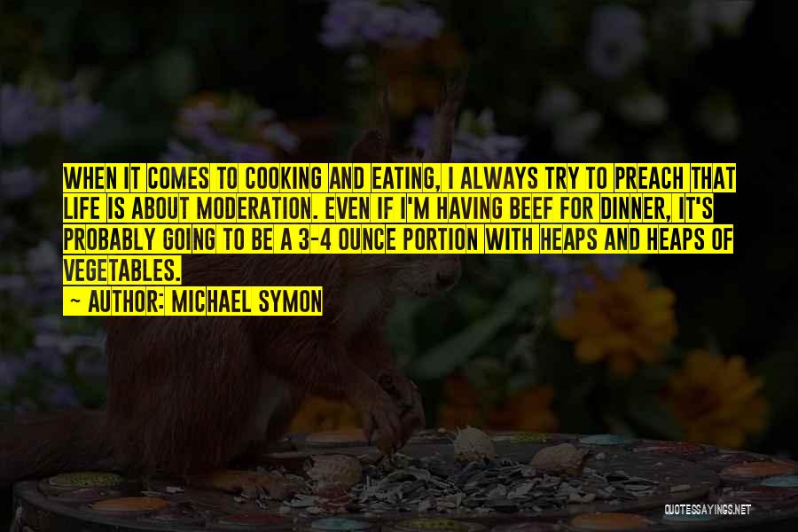 Michael Symon Quotes: When It Comes To Cooking And Eating, I Always Try To Preach That Life Is About Moderation. Even If I'm