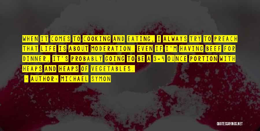 Michael Symon Quotes: When It Comes To Cooking And Eating, I Always Try To Preach That Life Is About Moderation. Even If I'm