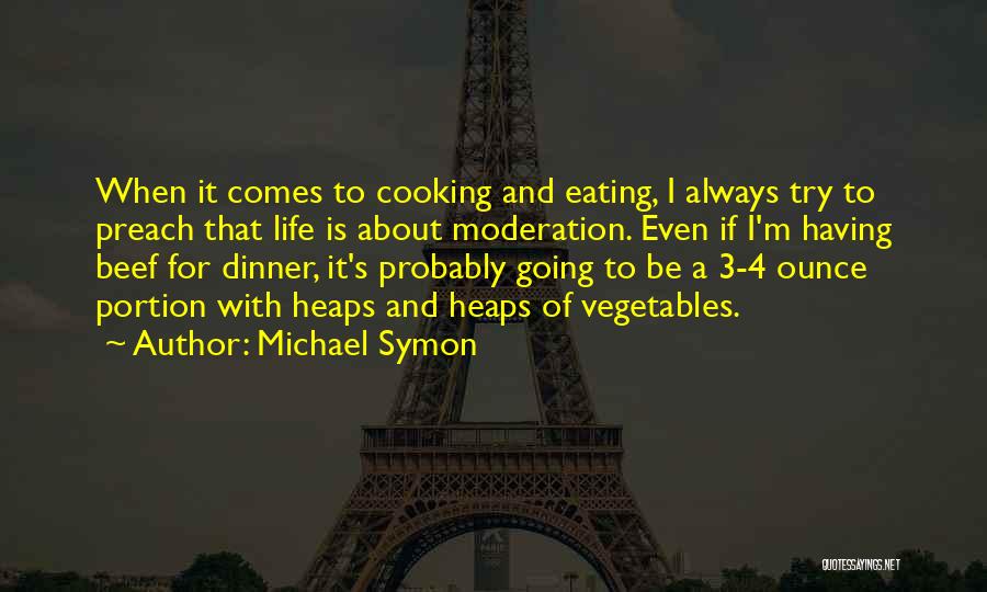 Michael Symon Quotes: When It Comes To Cooking And Eating, I Always Try To Preach That Life Is About Moderation. Even If I'm