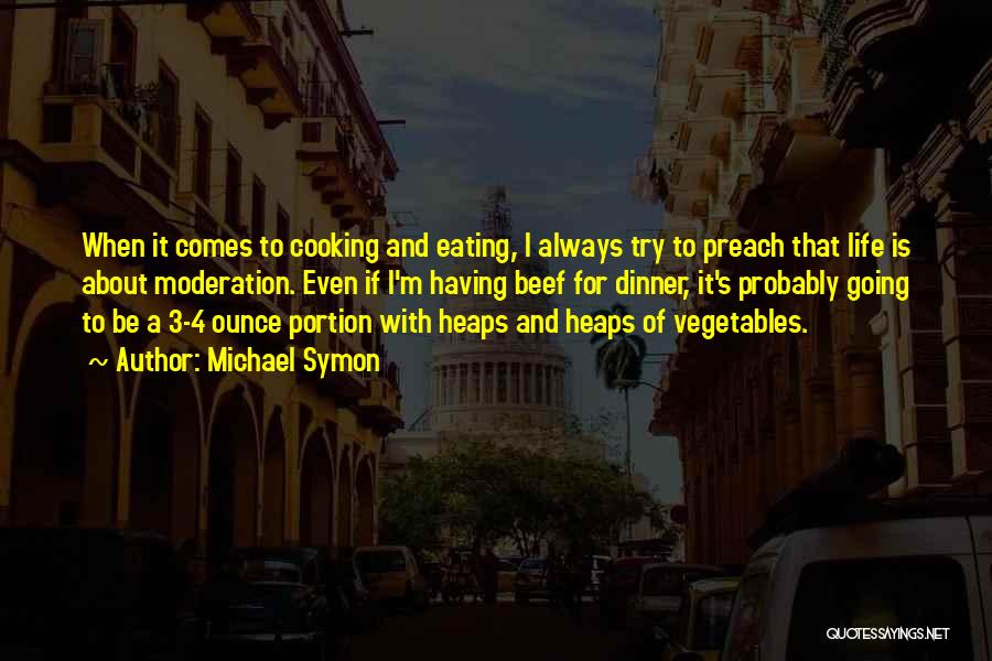 Michael Symon Quotes: When It Comes To Cooking And Eating, I Always Try To Preach That Life Is About Moderation. Even If I'm