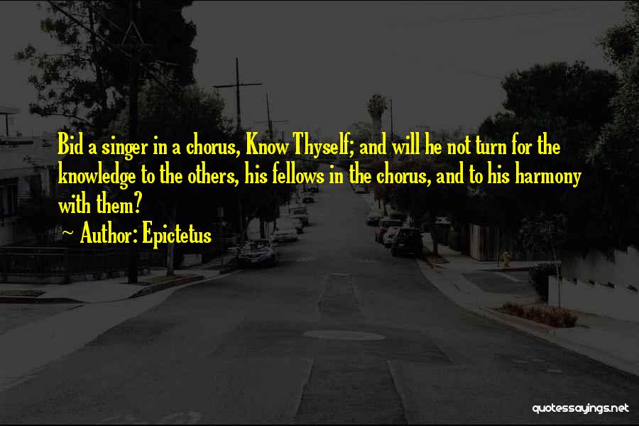 Epictetus Quotes: Bid A Singer In A Chorus, Know Thyself; And Will He Not Turn For The Knowledge To The Others, His
