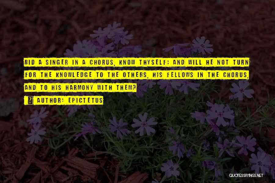 Epictetus Quotes: Bid A Singer In A Chorus, Know Thyself; And Will He Not Turn For The Knowledge To The Others, His