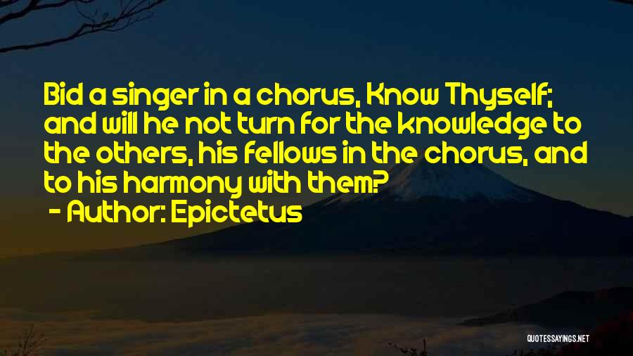 Epictetus Quotes: Bid A Singer In A Chorus, Know Thyself; And Will He Not Turn For The Knowledge To The Others, His