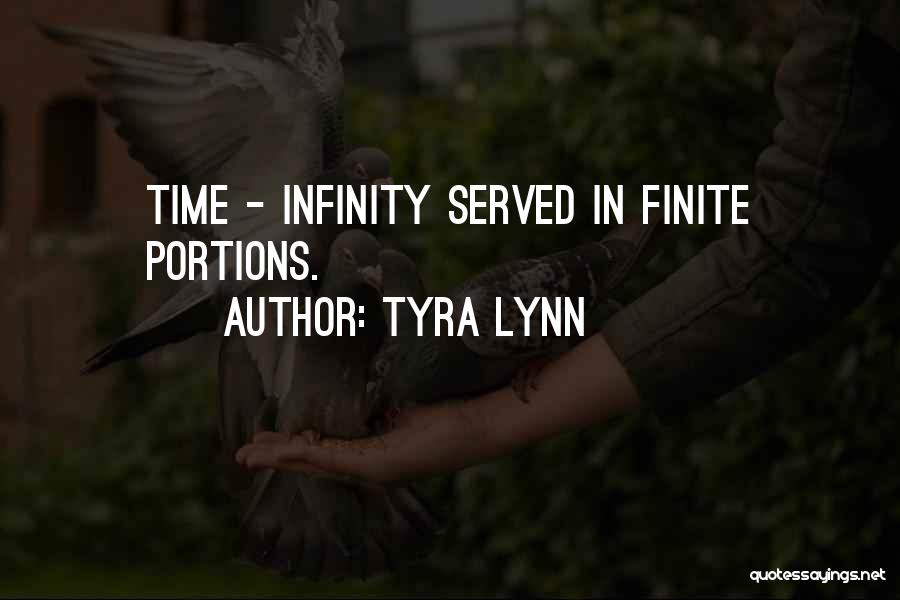 Tyra Lynn Quotes: Time - Infinity Served In Finite Portions.