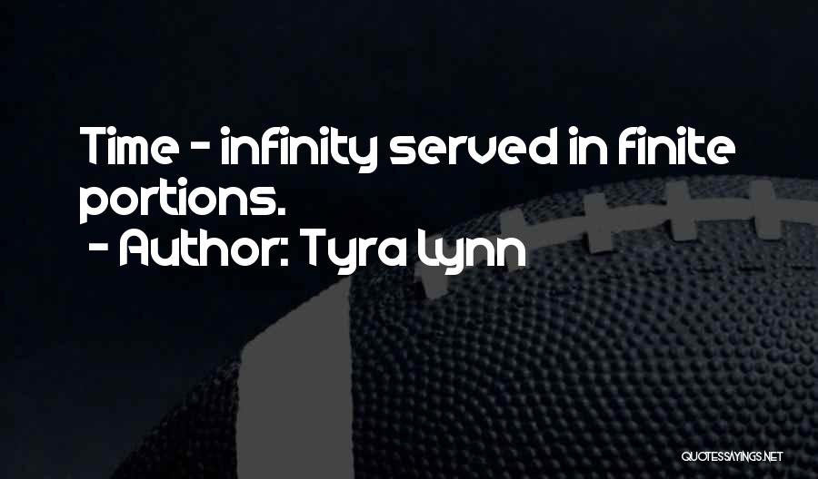Tyra Lynn Quotes: Time - Infinity Served In Finite Portions.