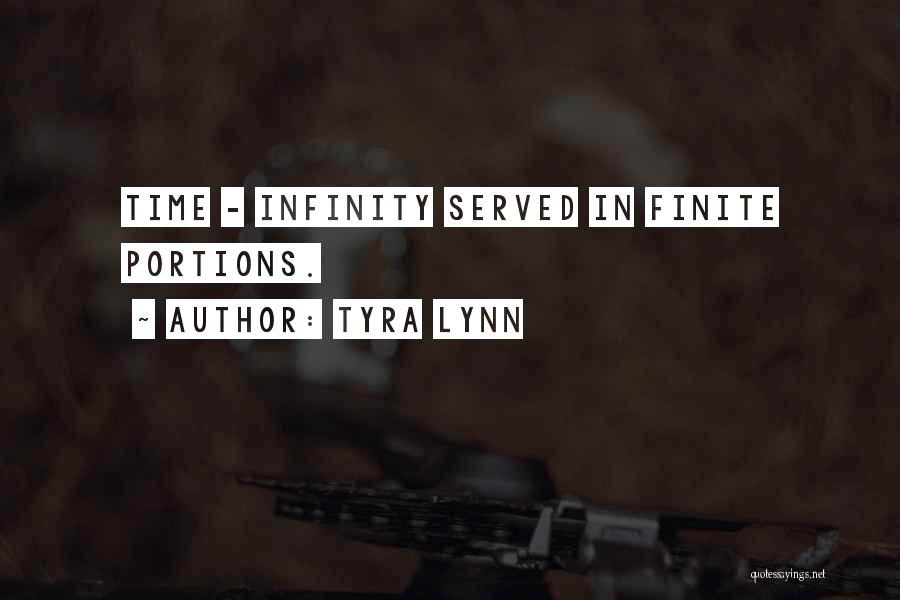 Tyra Lynn Quotes: Time - Infinity Served In Finite Portions.