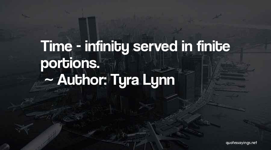 Tyra Lynn Quotes: Time - Infinity Served In Finite Portions.