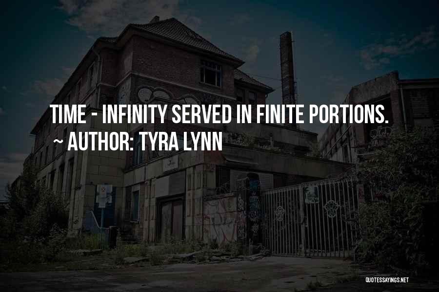 Tyra Lynn Quotes: Time - Infinity Served In Finite Portions.