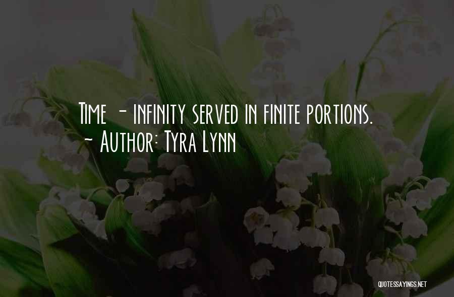 Tyra Lynn Quotes: Time - Infinity Served In Finite Portions.