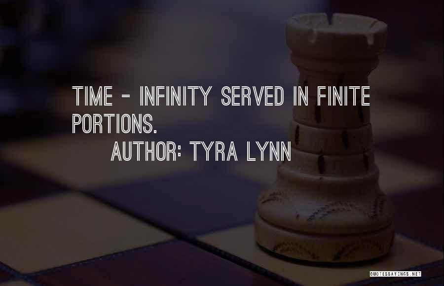 Tyra Lynn Quotes: Time - Infinity Served In Finite Portions.